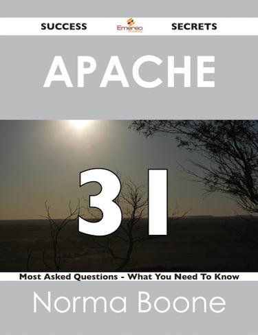 Apache 31 Success Secrets - 31 Most Asked Questions On Apache - What You Need To Know