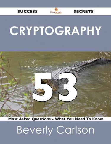 cryptography 53 Success Secrets - 53 Most Asked Questions On cryptography - What You Need To Know