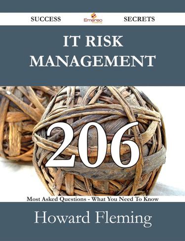 IT Risk Management 206 Success Secrets - 206 Most Asked Questions On IT Risk Management - What You Need To Know