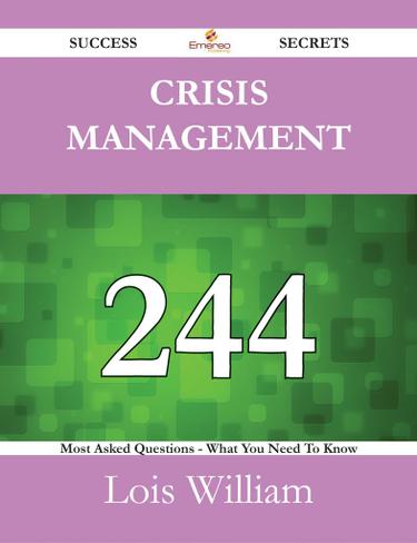 Crisis Management 244 Success Secrets - 244 Most Asked Questions On Crisis Management - What You Need To Know