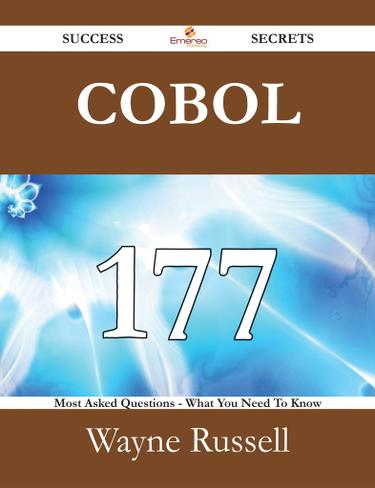 COBOL 177 Success Secrets - 177 Most Asked Questions On COBOL - What You Need To Know
