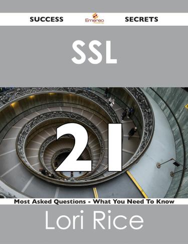 SSL  21 Success Secrets - 21 Most Asked Questions On SSL  - What You Need To Know