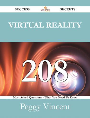 Cover image for Virtual Reality 208 Success Secrets - 208 Most Asked Questions On Virtual Reality - What You Need To Know