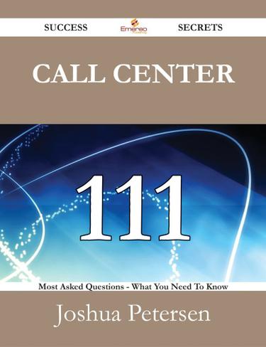 Call Center 111 Success Secrets - 111 Most Asked Questions On Call Center - What You Need To Know