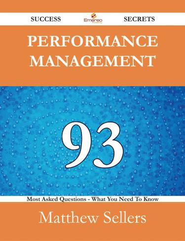 Performance Management 93 Success Secrets - 93 Most Asked Questions On Performance Management - What You Need To Know