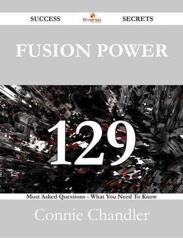 Cover image for Fusion Power 129 Success Secrets - 129 Most Asked Questions On Fusion Power - What You Need To Know