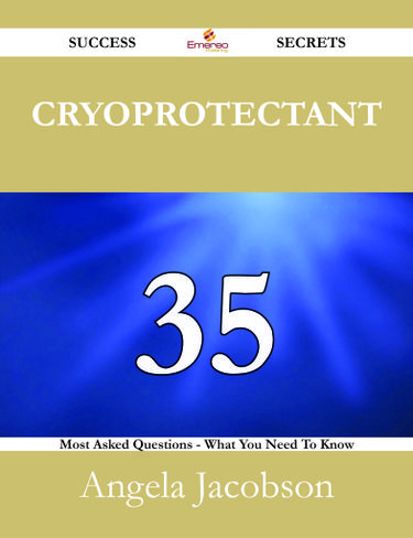Cryoprotectant 35 Success Secrets - 35 Most Asked Questions On Cryoprotectant - What You Need To Know