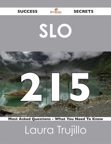 SLO 215 Success Secrets - 215 Most Asked Questions On SLO - What You Need To Know