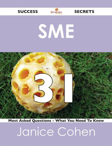SME 31 Success Secrets - 31 Most Asked Questions On SME - What You Need To Know