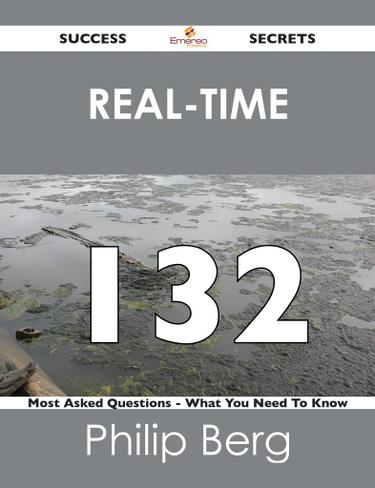 Real-Time 132 Success Secrets - 132 Most Asked Questions On Real-Time - What You Need To Know