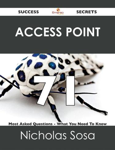 Access Point 71 Success Secrets - 71 Most Asked Questions On Access Point - What You Need To Know