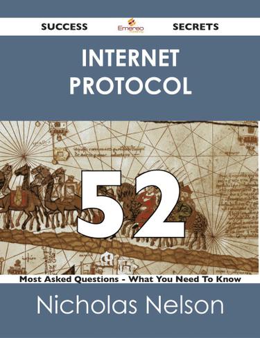 Internet Protocol 52 Success Secrets - 52 Most Asked Questions On Internet Protocol - What You Need To Know