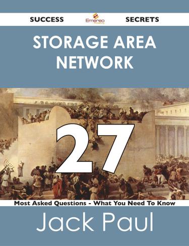 storage area network 27 Success Secrets - 27 Most Asked Questions On storage area network - What You Need To Know