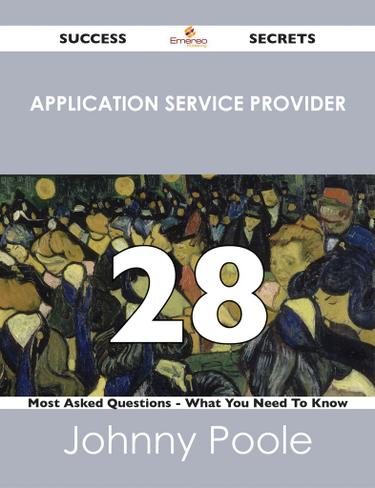 Application Service Provider 28 Success Secrets - 28 Most Asked Questions On Application Service Provider - What You Need To Know