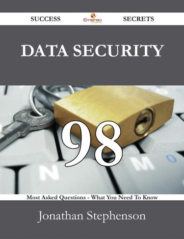 Data Security 98 Success Secrets - 98 Most Asked Questions On Data Security - What You Need To Know