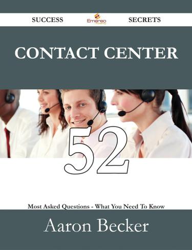 Contact Center 52 Success Secrets - 52 Most Asked Questions On Contact Center - What You Need To Know