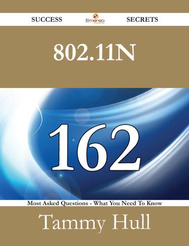 802.11n 162 Success Secrets - 162 Most Asked Questions On 802.11n - What You Need To Know