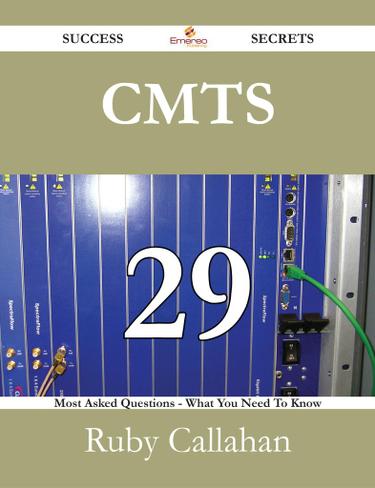 CMTS 29 Success Secrets - 29 Most Asked Questions On CMTS - What You Need To Know