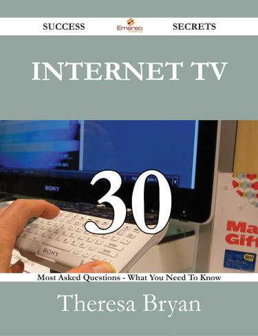 Internet TV 30 Success Secrets - 30 Most Asked Questions On Internet TV - What You Need To Know