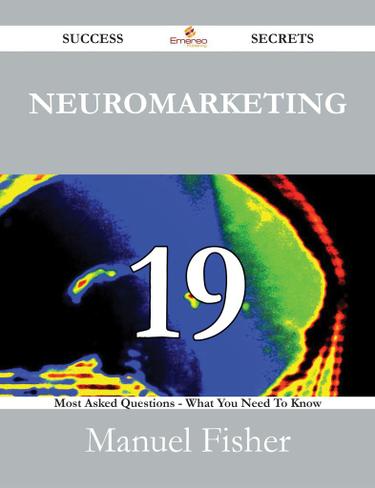 Cover image for Neuromarketing 19 Success Secrets - 19 Most Asked Questions On Neuromarketing - What You Need To Know