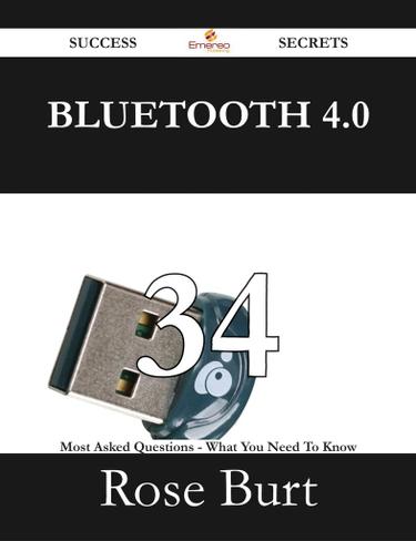 Bluetooth 4.0 34 Success Secrets - 34 Most Asked Questions On Bluetooth 4.0 - What You Need To Know