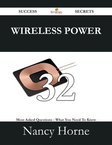 Wireless Power 32 Success Secrets - 32 Most Asked Questions On Wireless Power - What You Need To Know