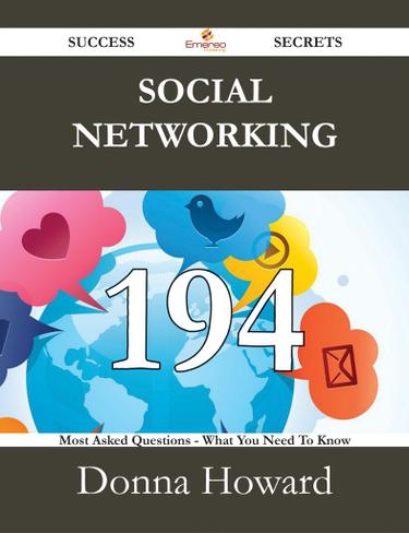 Social Networking 194 Success Secrets - 194 Most Asked Questions On Social Networking - What You Need To Know