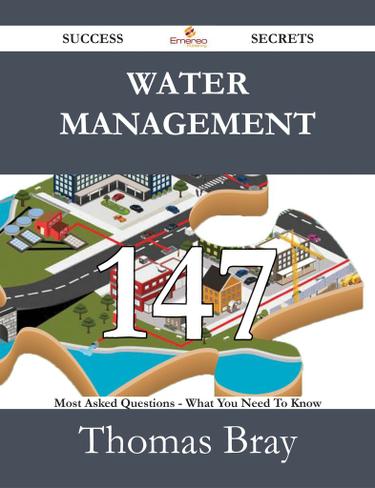 Water Management 147 Success Secrets - 147 Most Asked Questions On Water Management - What You Need To Know