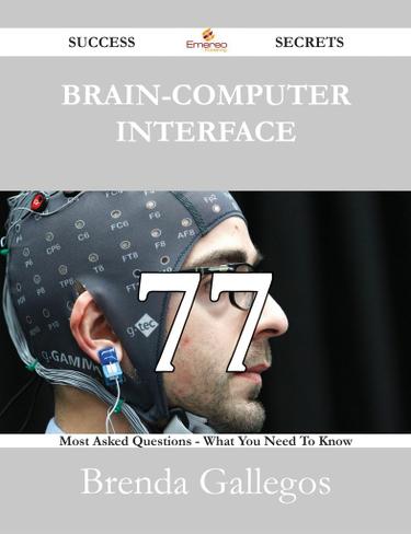 Brain-Computer Interface 77 Success Secrets - 77 Most Asked Questions On Brain-Computer Interface - What You Need To Know
