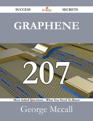 Cover image for Graphene 207 Success Secrets - 207 Most Asked Questions On Graphene - What You Need To Know