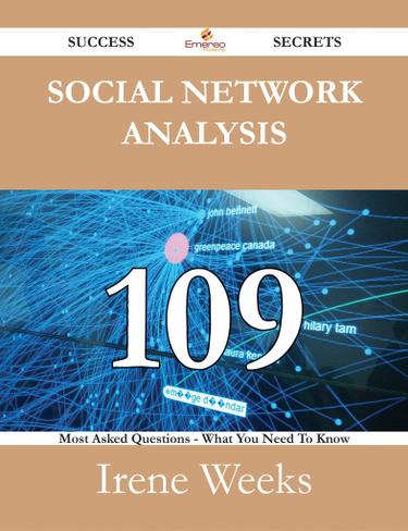 Social Network Analysis 109 Success Secrets - 109 Most Asked Questions On Social Network Analysis - What You Need To Know