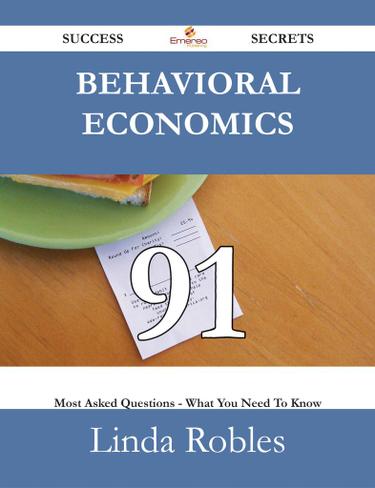 Cover image for Behavioral Economics 91 Success Secrets - 91 Most Asked Questions On Behavioral Economics - What You Need To Know