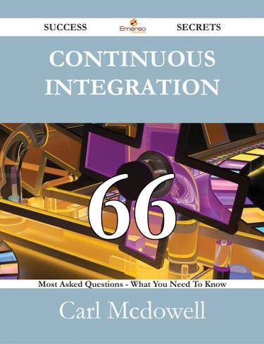 Cover image for Continuous Integration 66 Success Secrets - 66 Most Asked Questions On Continuous Integration - What You Need To Know