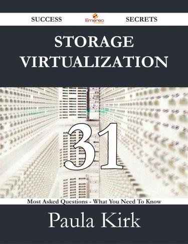 Storage Virtualization 31 Success Secrets - 31 Most Asked Questions On Storage Virtualization - What You Need To Know
