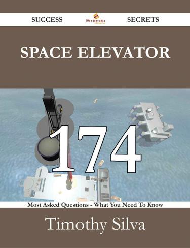 Space Elevator 174 Success Secrets - 174 Most Asked Questions On Space Elevator - What You Need To Know