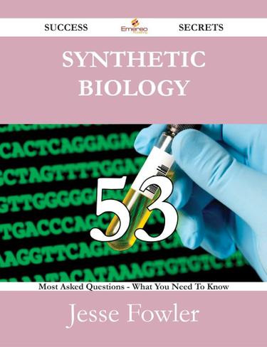 Cover image for Synthetic biology 53 Success Secrets - 53 Most Asked Questions On Synthetic biology - What You Need To Know
