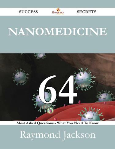 Cover image for Nanomedicine 64 Success Secrets - 64 Most Asked Questions On Nanomedicine - What You Need To Know