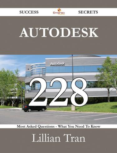 Autodesk 228 Success Secrets - 228 Most Asked Questions On Autodesk - What You Need To Know