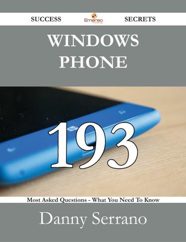 Windows Phone 193 Success Secrets - 193 Most Asked Questions On Windows Phone - What You Need To Know