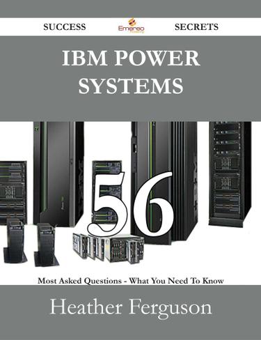 IBM Power Systems 56 Success Secrets - 56 Most Asked Questions On IBM Power Systems - What You Need To Know