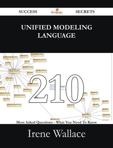 Unified Modeling Language 210 Success Secrets - 210 Most Asked Questions On Unified Modeling Language - What You Need To Know