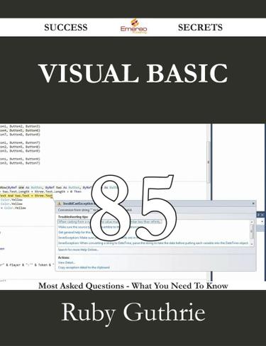 Visual Basic 85 Success Secrets - 85 Most Asked Questions On Visual Basic - What You Need To Know