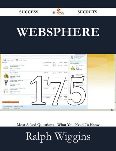 WebSphere 175 Success Secrets - 175 Most Asked Questions On WebSphere - What You Need To Know