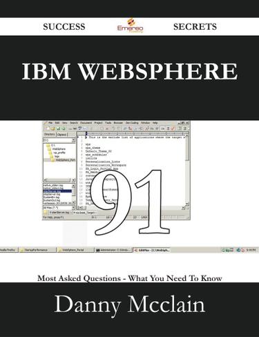 IBM WebSphere 91 Success Secrets - 91 Most Asked Questions On IBM WebSphere - What You Need To Know