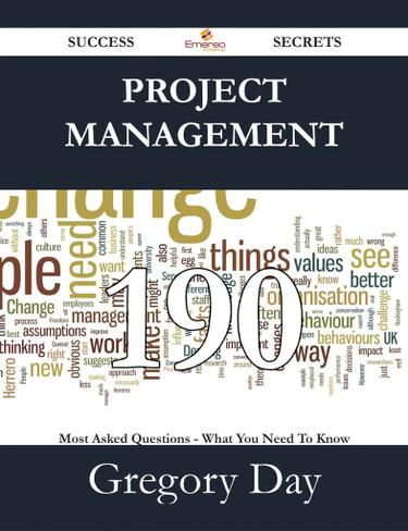 Project Management 190 Success Secrets - 190 Most Asked Questions On Project Management - What You Need To Know