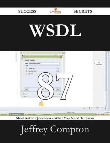 WSDL 87 Success Secrets - 87 Most Asked Questions On WSDL - What You Need To Know