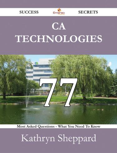 CA Technologies 77 Success Secrets - 77 Most Asked Questions On CA Technologies - What You Need To Know