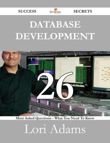 Database Development 26 Success Secrets - 26 Most Asked Questions On Database Development - What You Need To Know