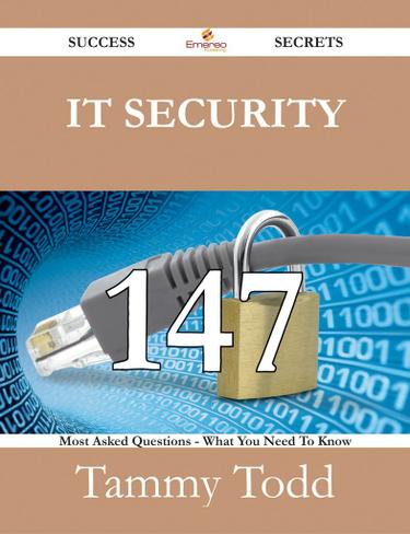 IT Security 147 Success Secrets - 147 Most Asked Questions On IT Security - What You Need To Know