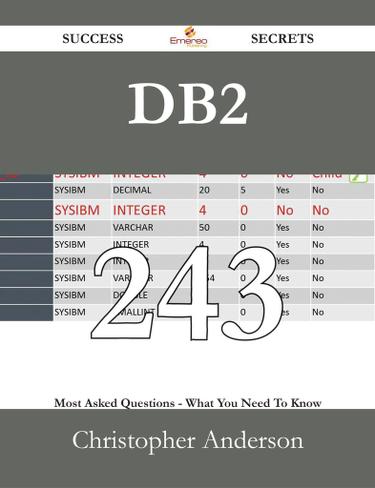 DB2 243 Success Secrets - 243 Most Asked Questions On DB2 - What You Need To Know